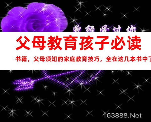 孩子家庭教育重要性 父母教育孩子必讀書籍，父母須知的家庭教育技巧，全在這幾本書中了