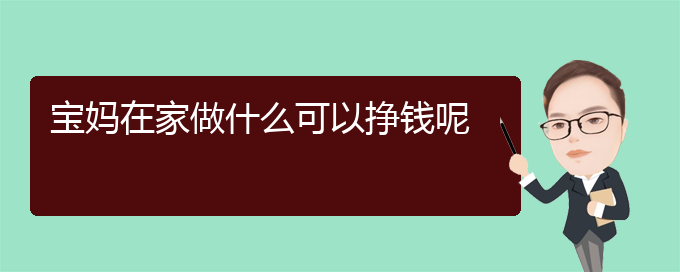 寶媽怎么用手機賺錢 寶媽在家做什么可以掙錢呢