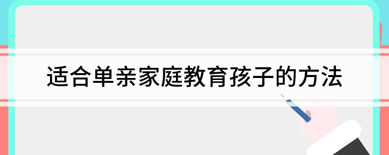 適合單親家庭教育孩子的方法